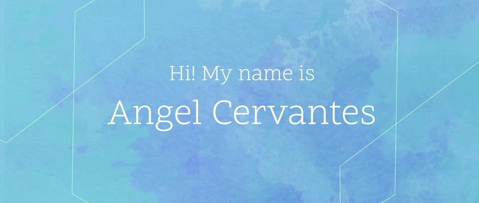 A blue watercolor image stating 'Hi I am Angel Cervantes'